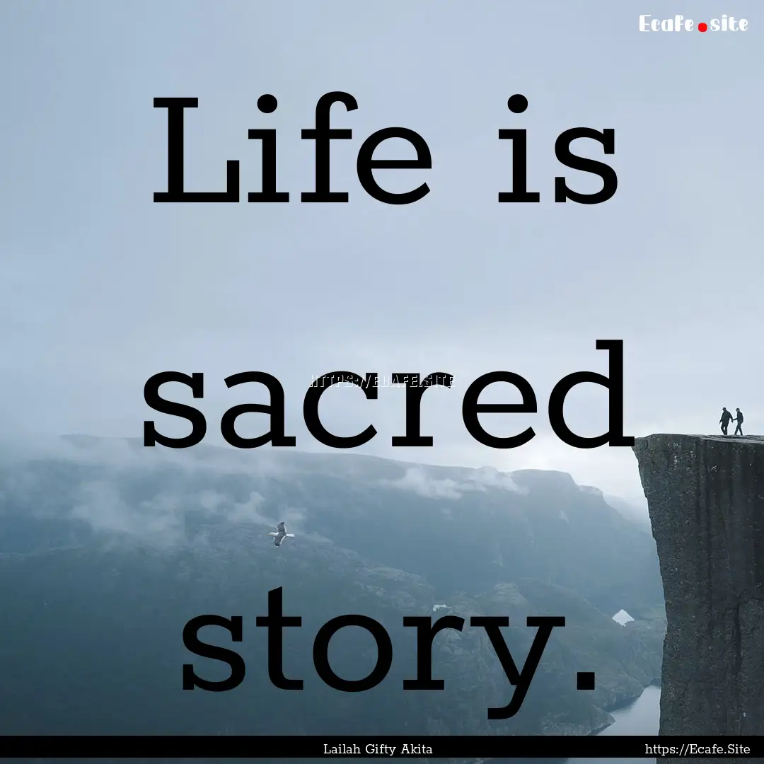 Life is sacred story. : Quote by Lailah Gifty Akita