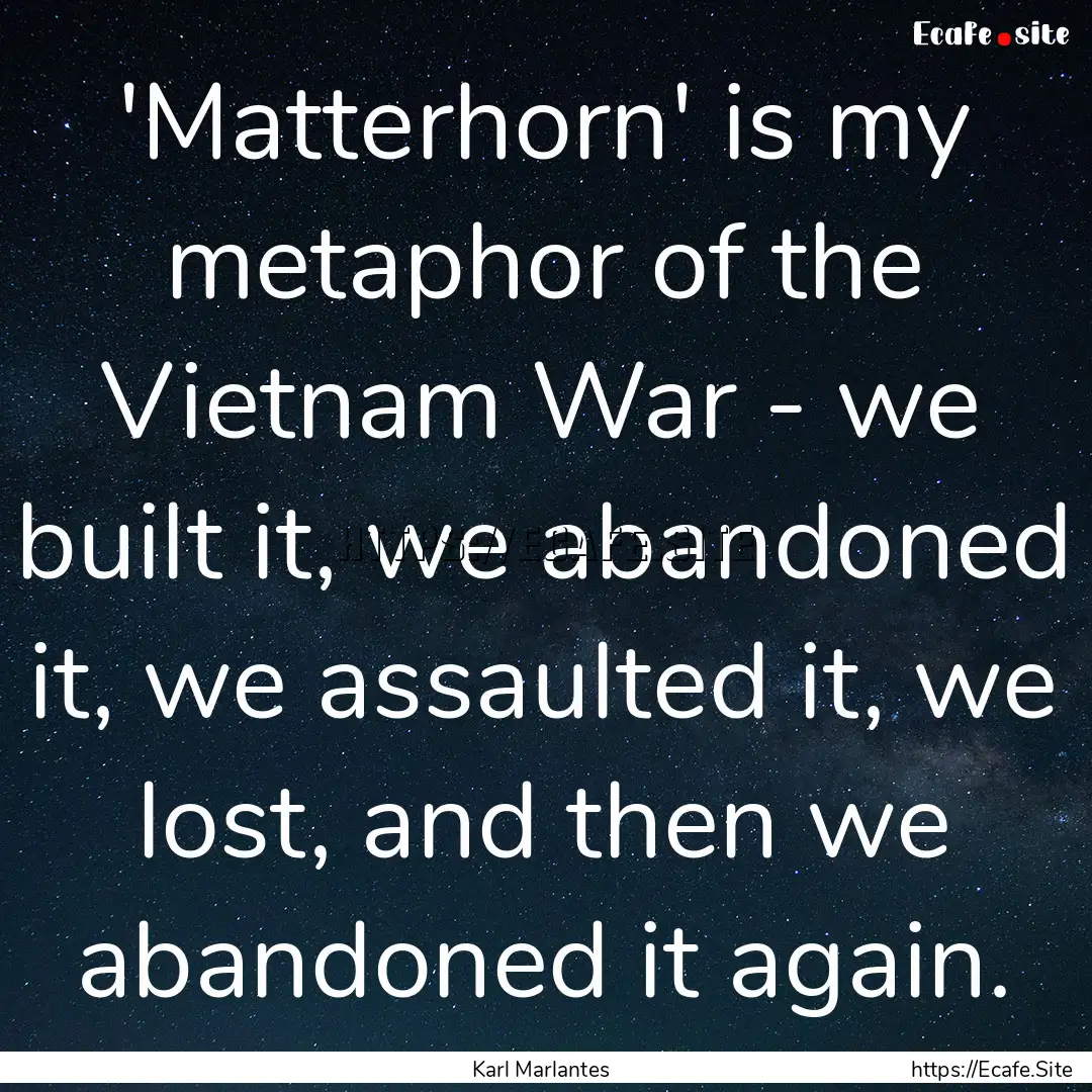 'Matterhorn' is my metaphor of the Vietnam.... : Quote by Karl Marlantes