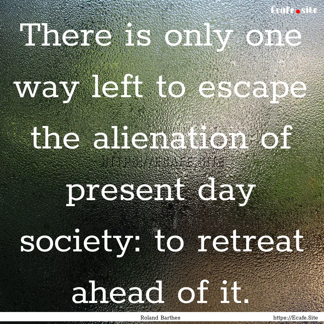 There is only one way left to escape the.... : Quote by Roland Barthes