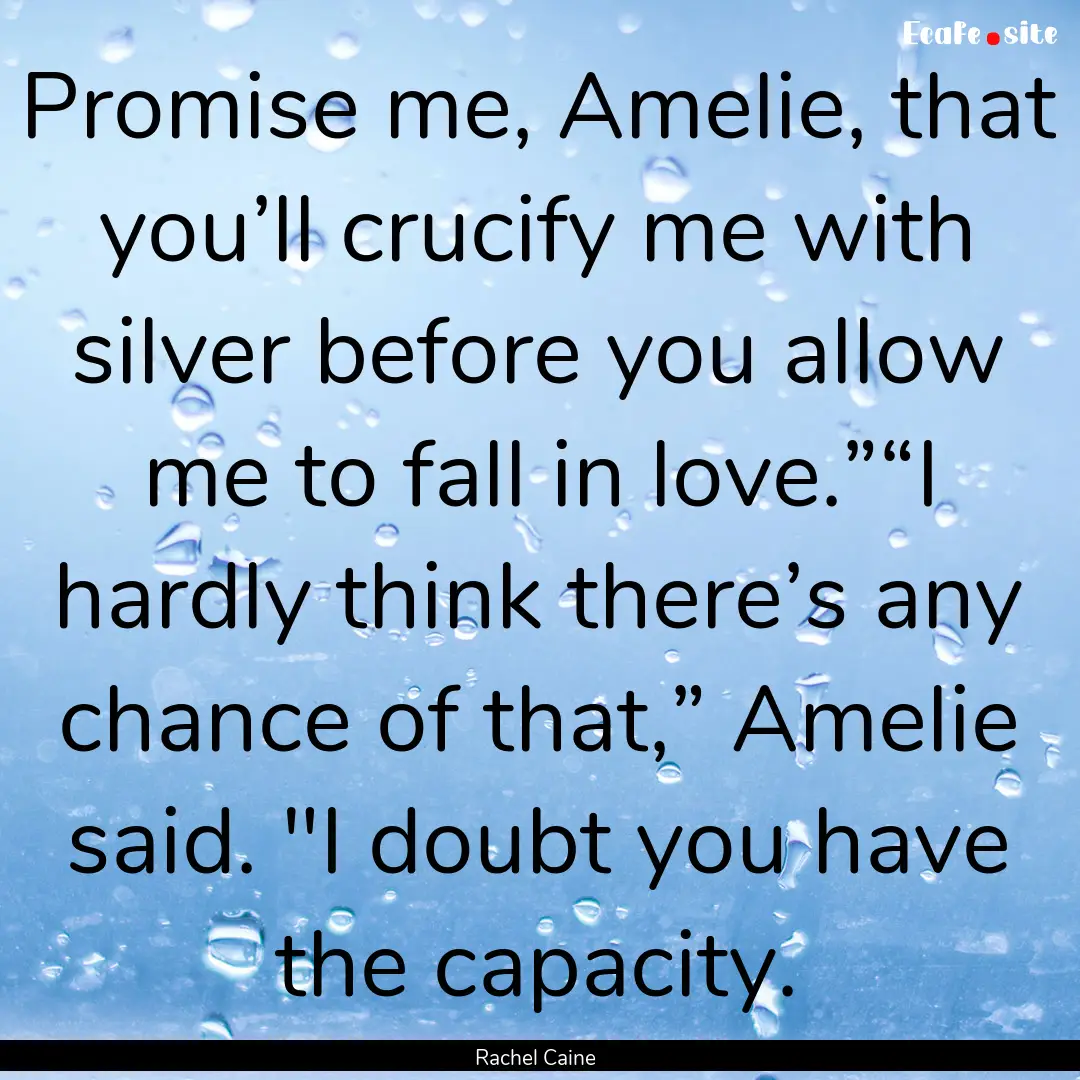 Promise me, Amelie, that you’ll crucify.... : Quote by Rachel Caine