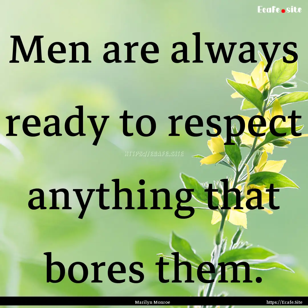 Men are always ready to respect anything.... : Quote by Marilyn Monroe