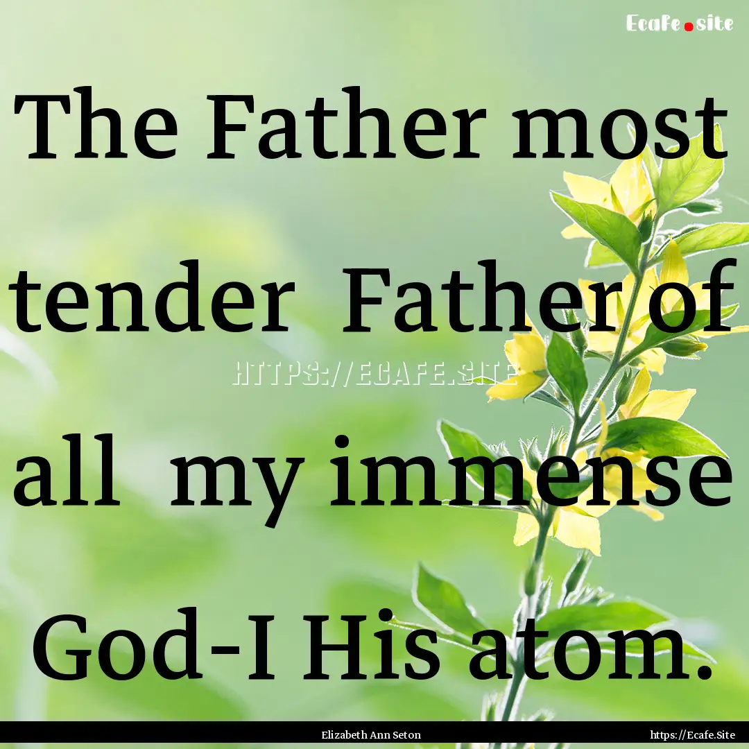 The Father most tender Father of all my.... : Quote by Elizabeth Ann Seton