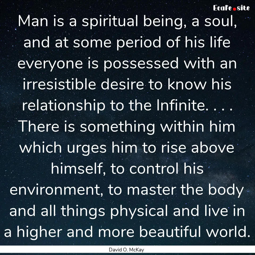 Man is a spiritual being, a soul, and at.... : Quote by David O. McKay