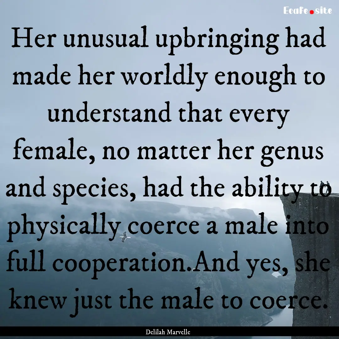 Her unusual upbringing had made her worldly.... : Quote by Delilah Marvelle