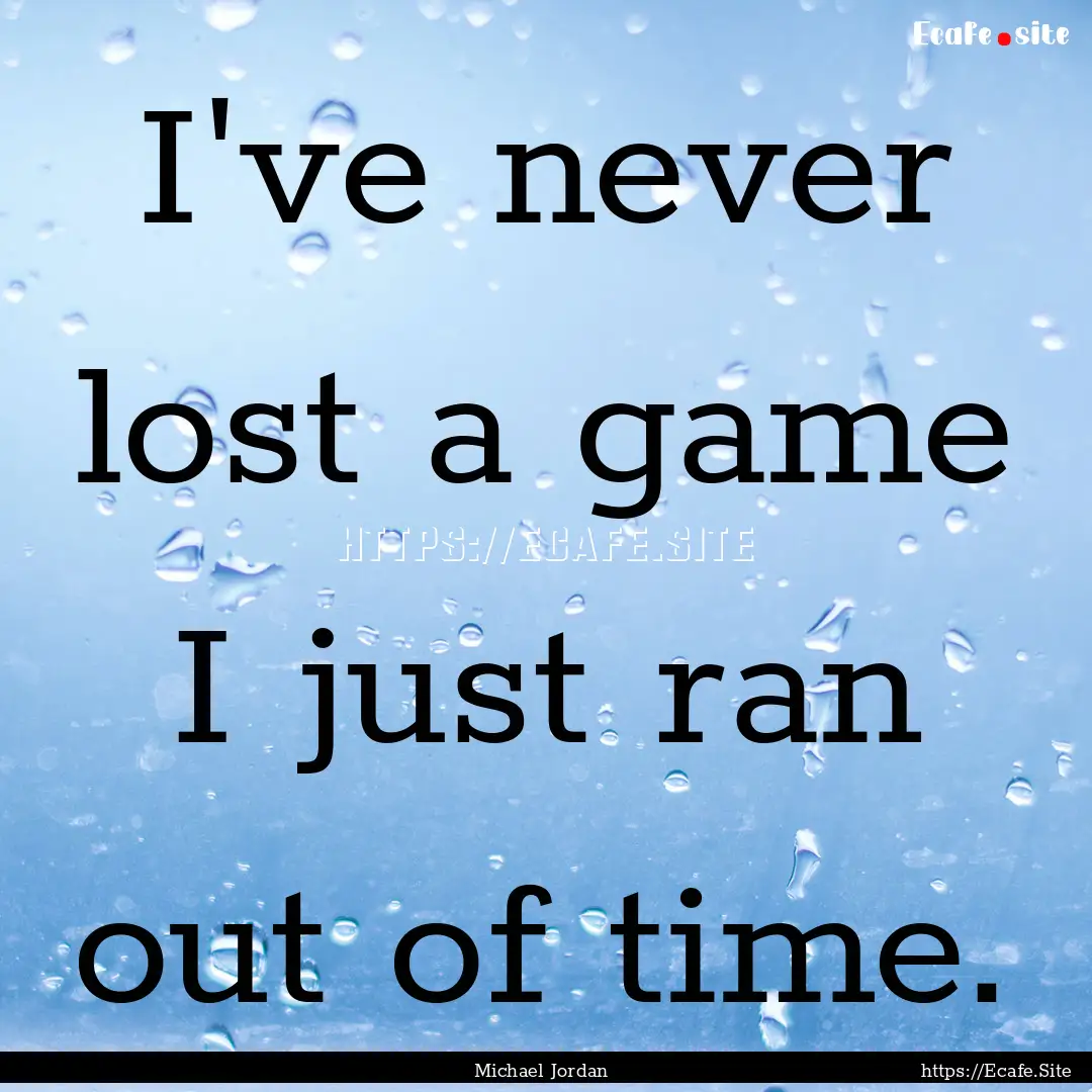 I've never lost a game I just ran out of.... : Quote by Michael Jordan