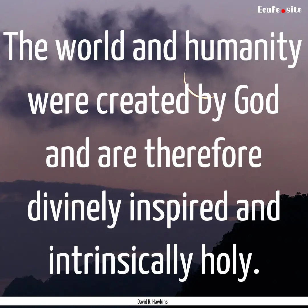 The world and humanity were created by God.... : Quote by David R. Hawkins