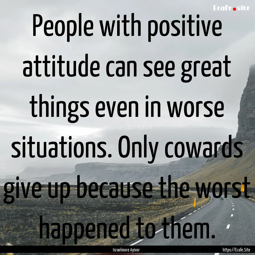 People with positive attitude can see great.... : Quote by Israelmore Ayivor