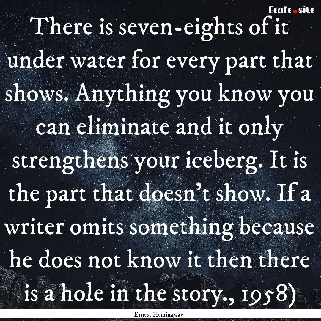 There is seven-eights of it under water for.... : Quote by Ernest Hemingway