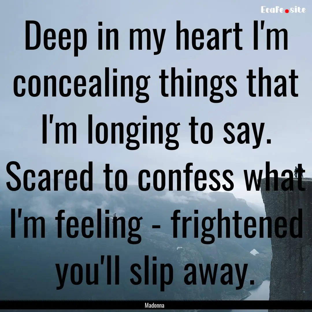 Deep in my heart I'm concealing things that.... : Quote by Madonna