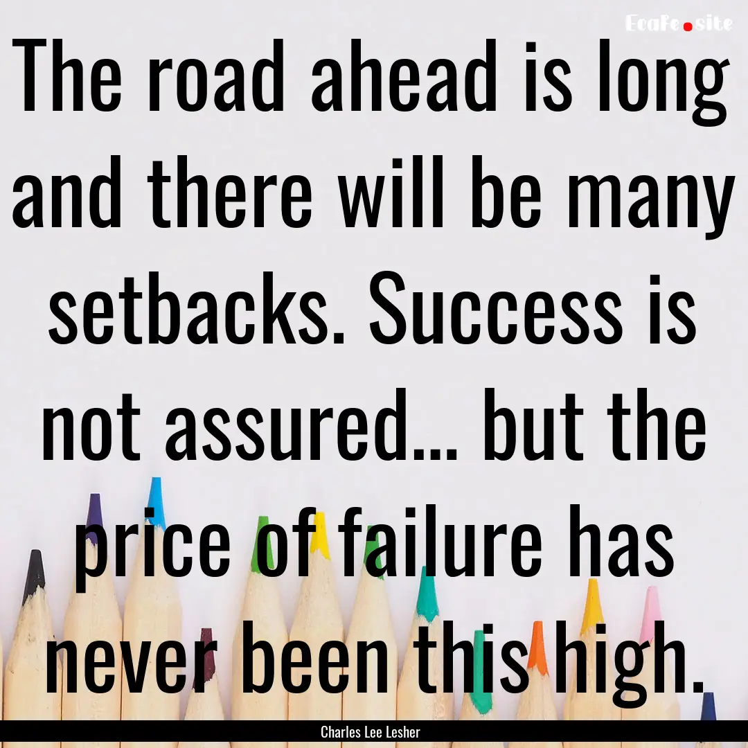 The road ahead is long and there will be.... : Quote by Charles Lee Lesher