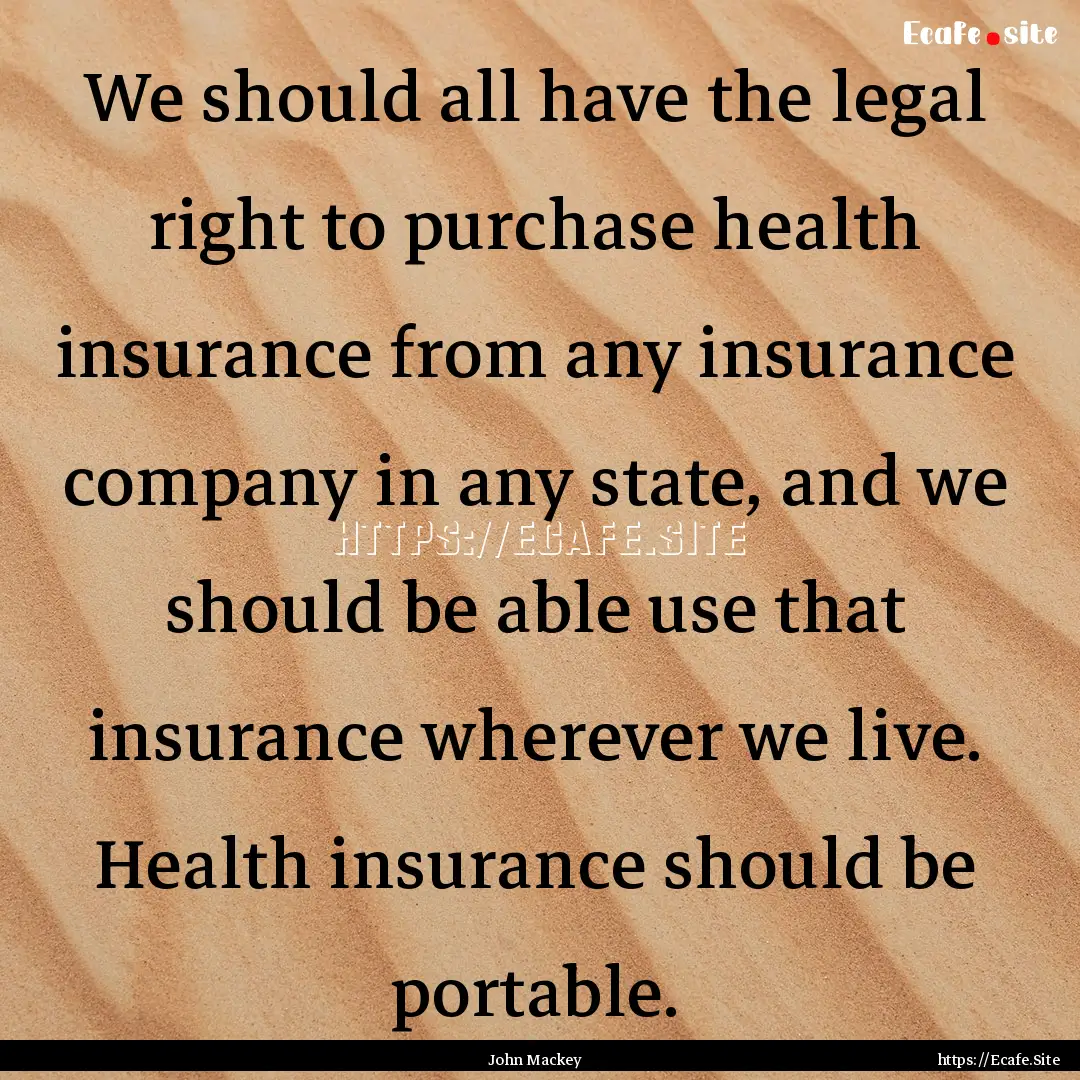 We should all have the legal right to purchase.... : Quote by John Mackey