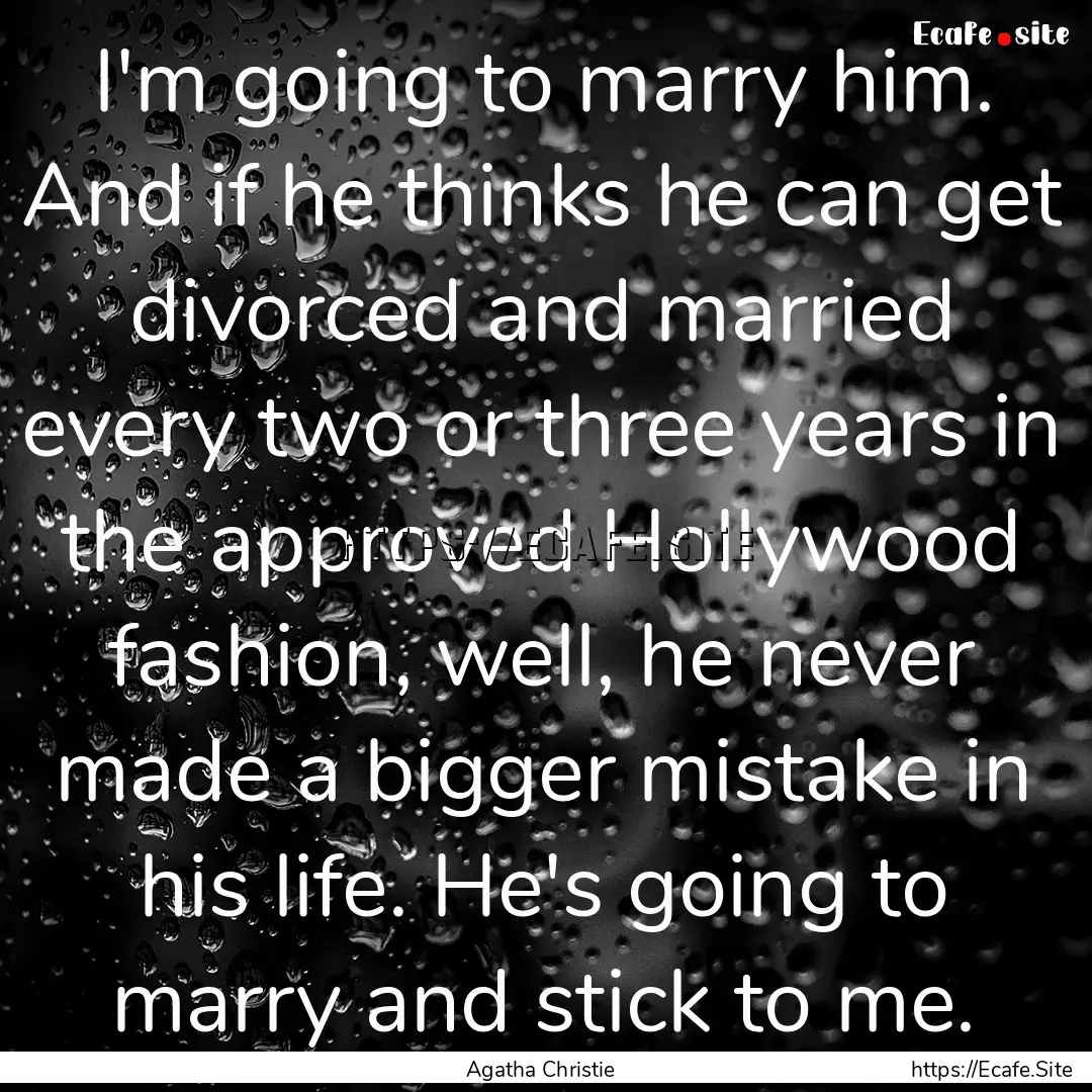 I'm going to marry him. And if he thinks.... : Quote by Agatha Christie