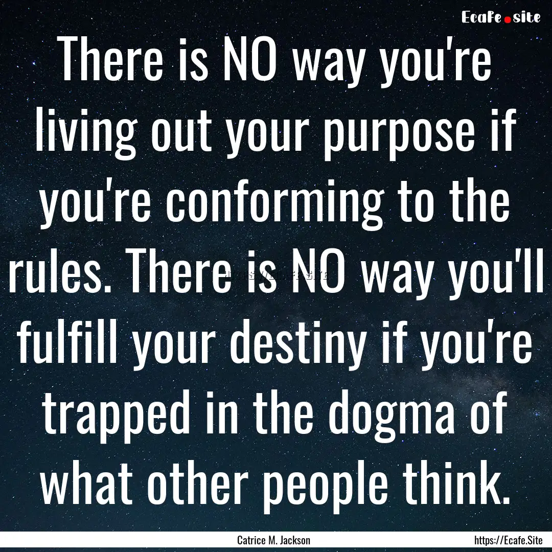 There is NO way you're living out your purpose.... : Quote by Catrice M. Jackson