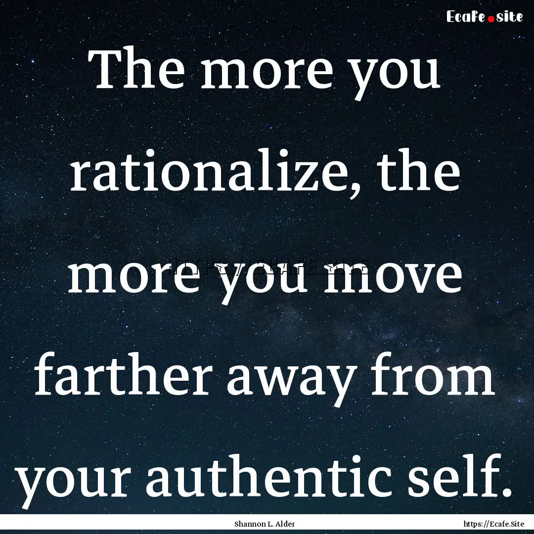 The more you rationalize, the more you move.... : Quote by Shannon L. Alder