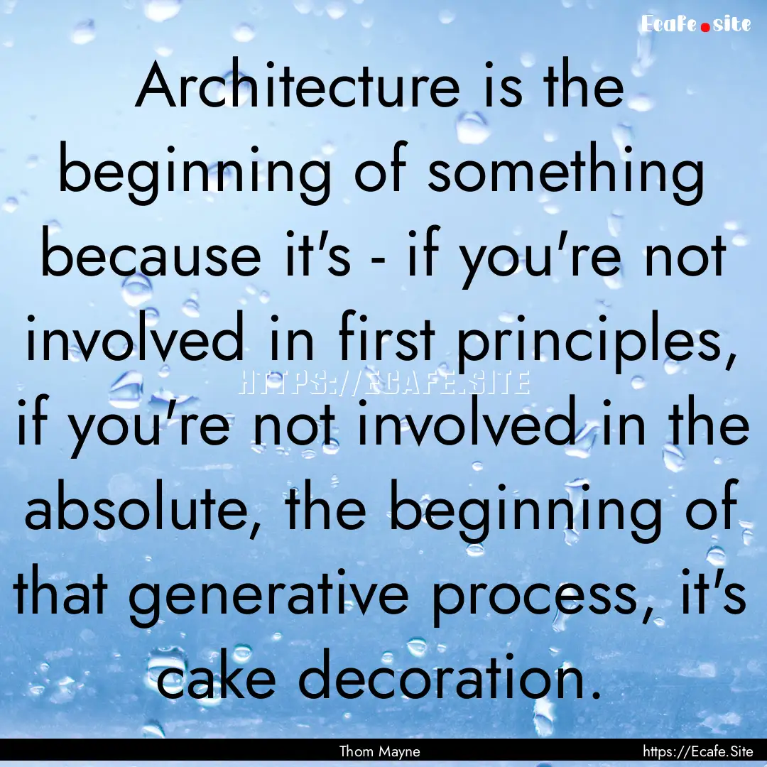 Architecture is the beginning of something.... : Quote by Thom Mayne