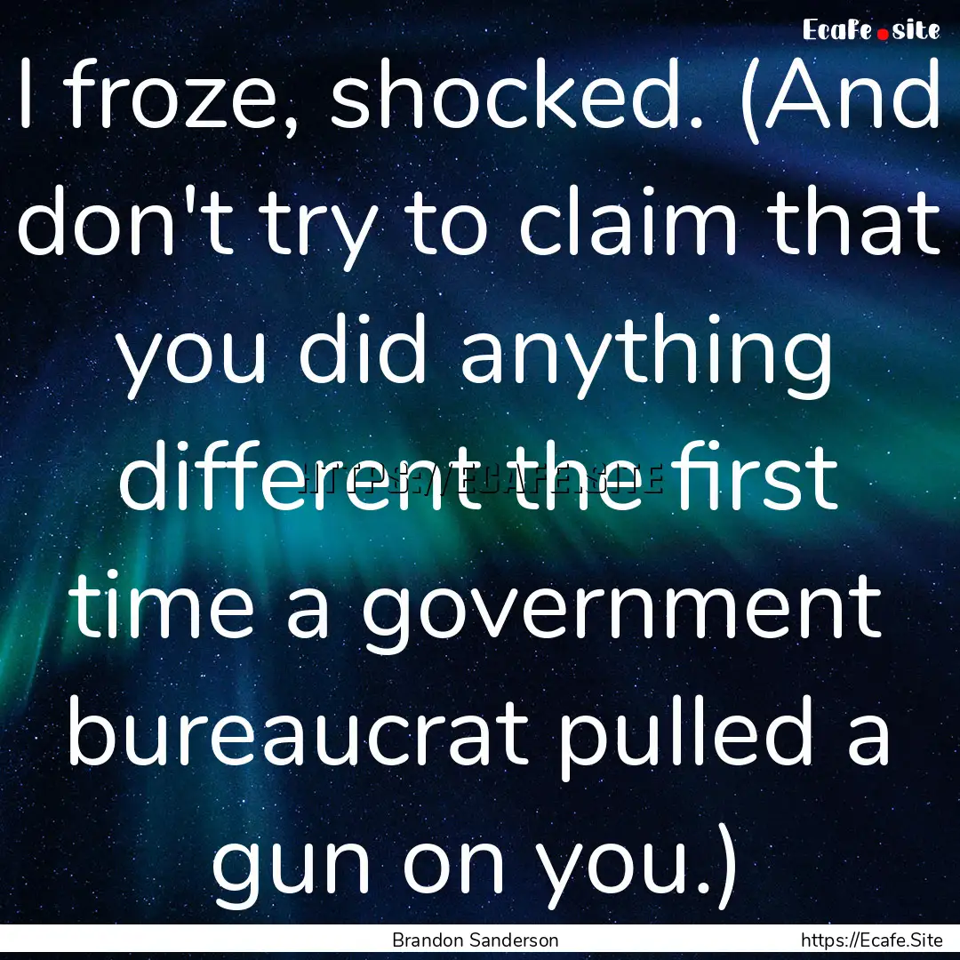 I froze, shocked. (And don't try to claim.... : Quote by Brandon Sanderson