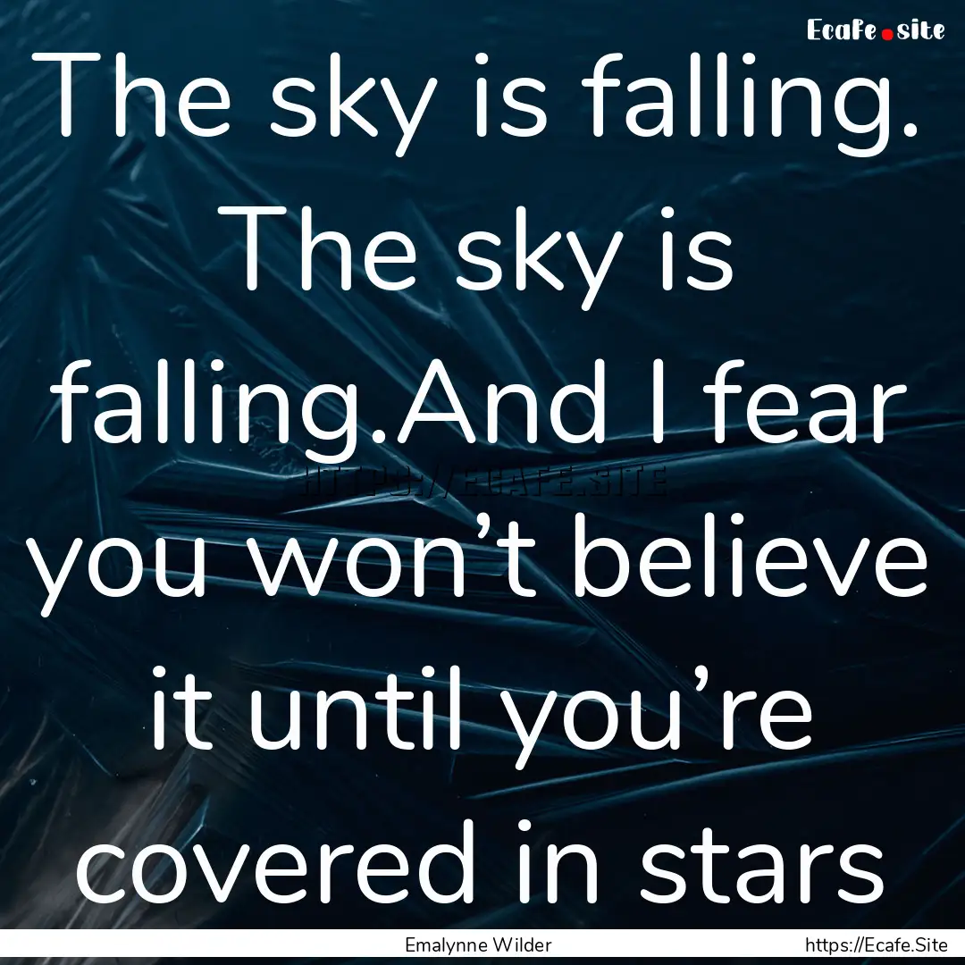 The sky is falling. The sky is falling.And.... : Quote by Emalynne Wilder