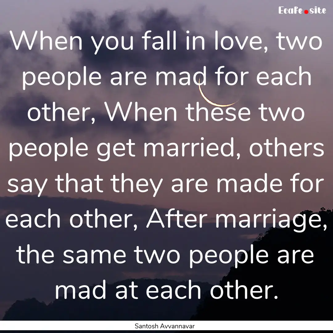 When you fall in love, two people are mad.... : Quote by Santosh Avvannavar