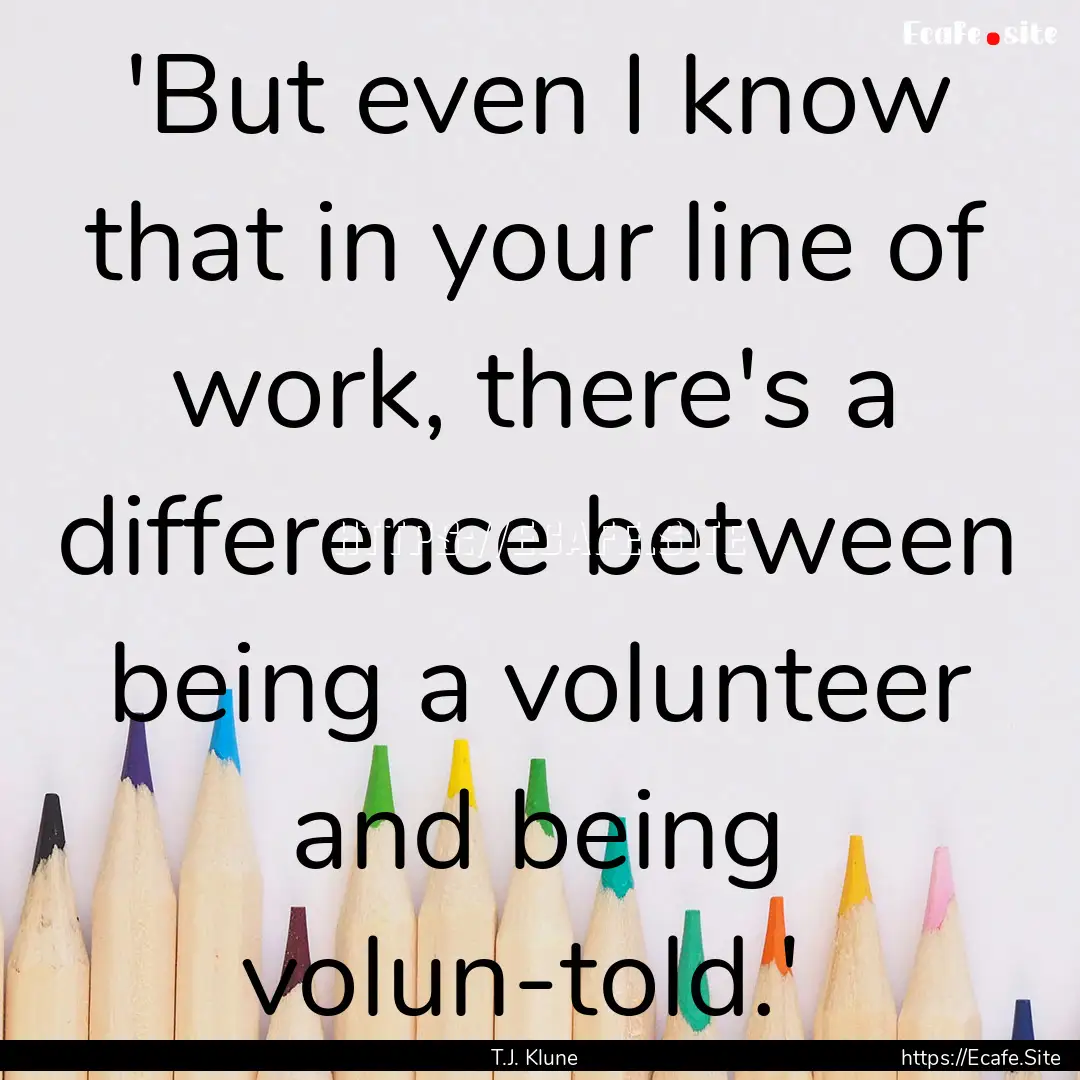  'But even I know that in your line of work,.... : Quote by T.J. Klune