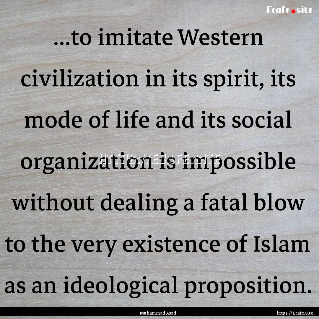 ...to imitate Western civilization in its.... : Quote by Muhammad Asad