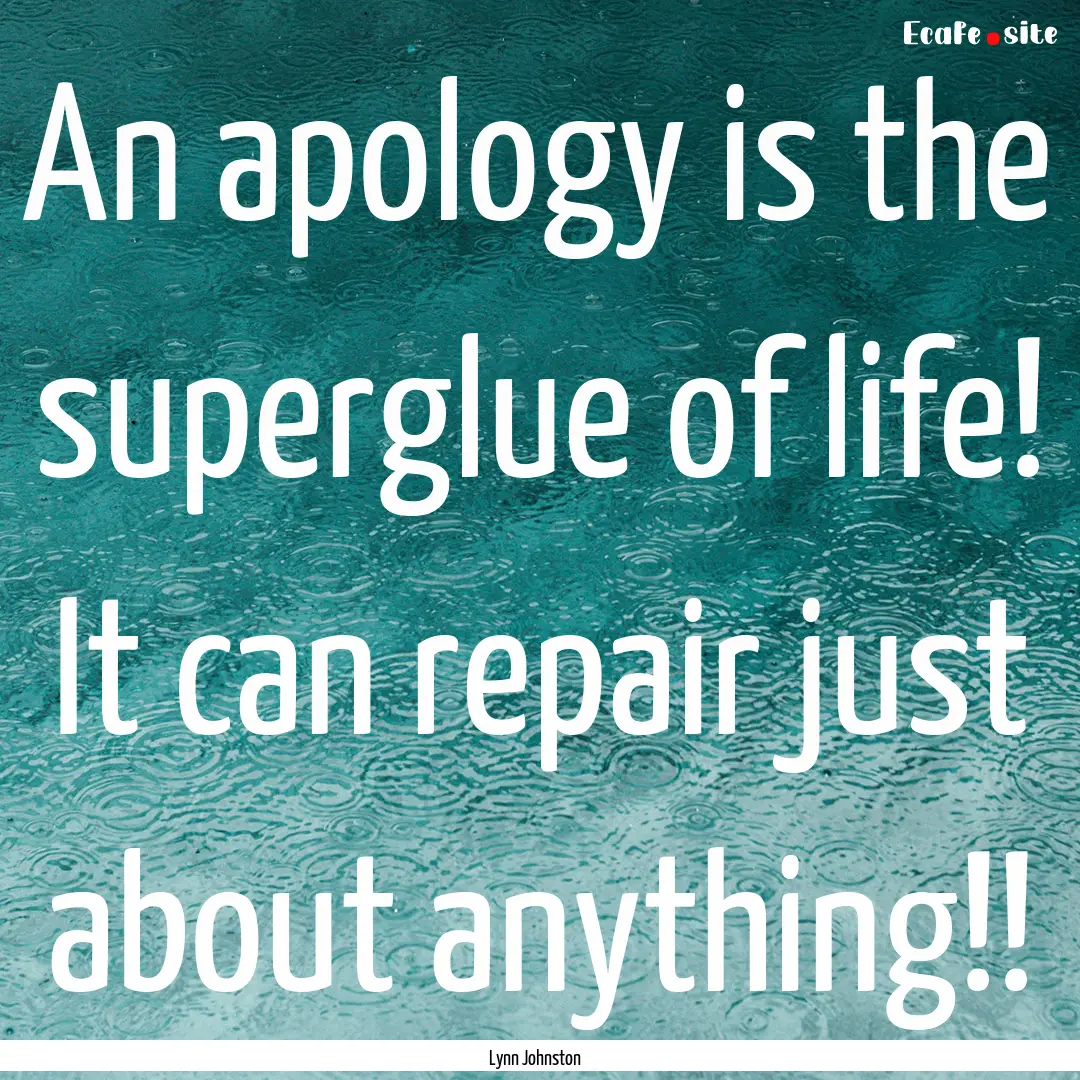 An apology is the superglue of life! It can.... : Quote by Lynn Johnston