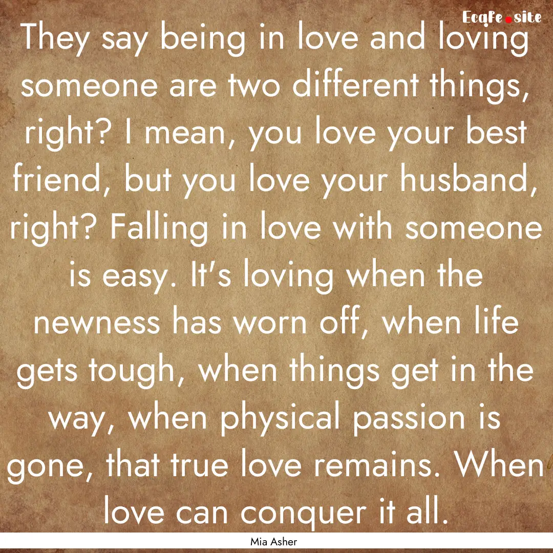 They say being in love and loving someone.... : Quote by Mia Asher