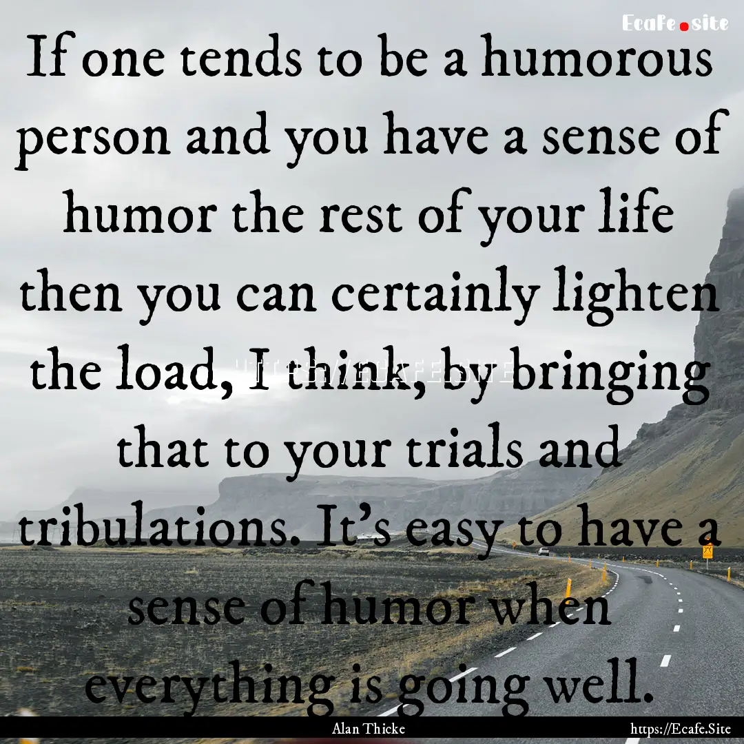 If one tends to be a humorous person and.... : Quote by Alan Thicke