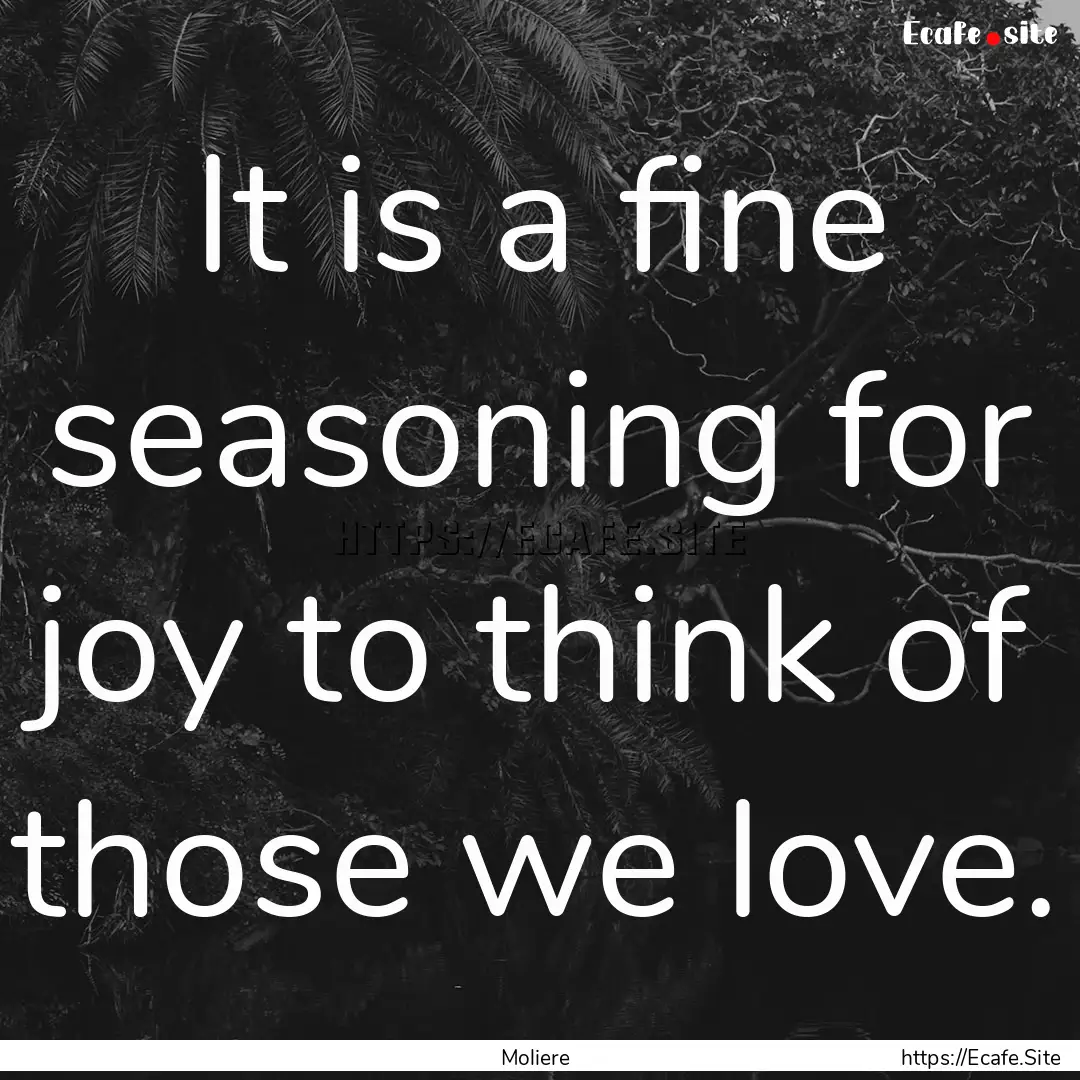 It is a fine seasoning for joy to think of.... : Quote by Moliere