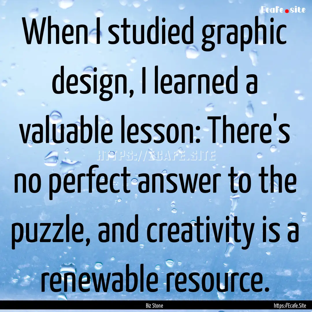 When I studied graphic design, I learned.... : Quote by Biz Stone