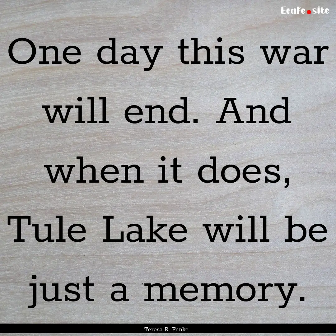 One day this war will end. And when it does,.... : Quote by Teresa R. Funke