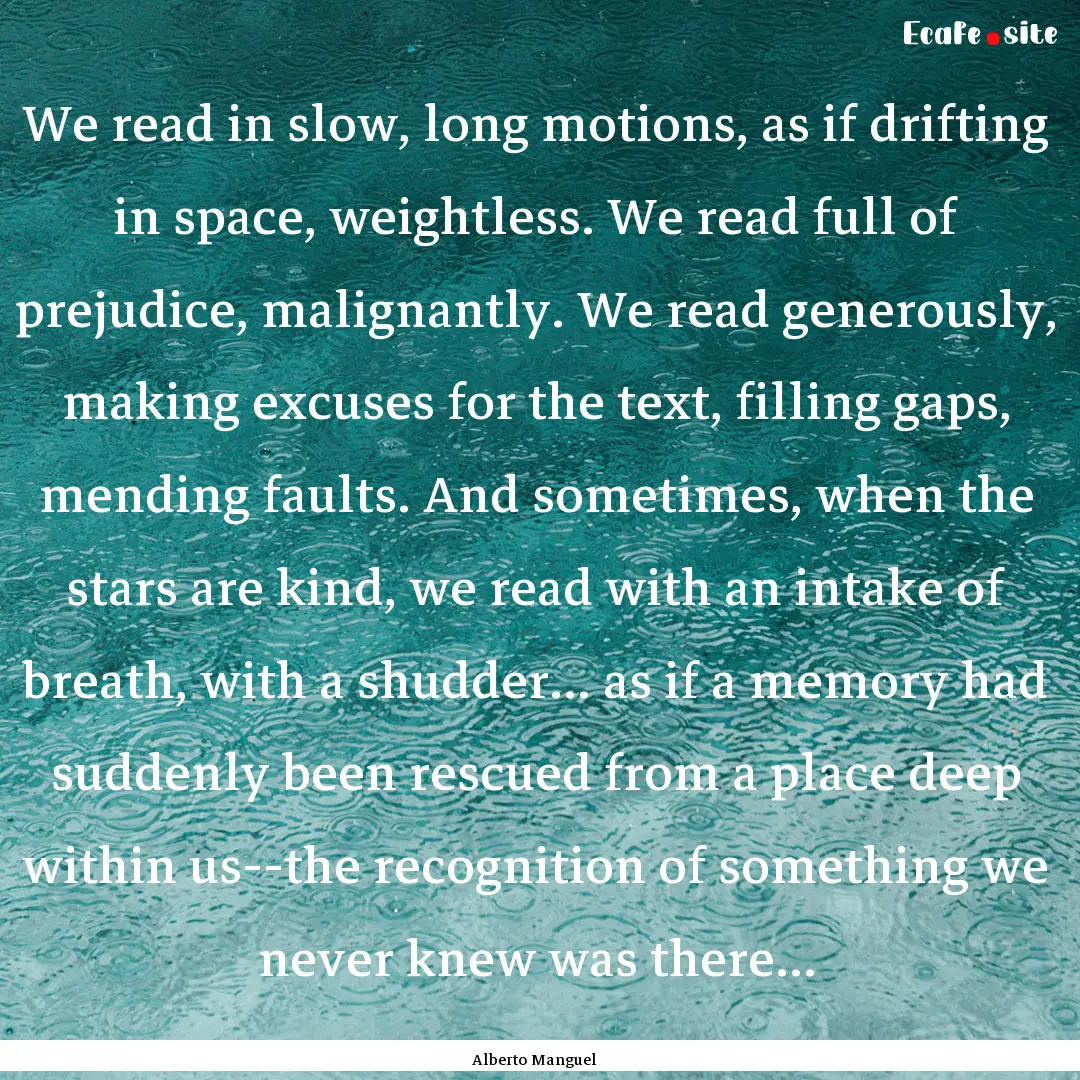 We read in slow, long motions, as if drifting.... : Quote by Alberto Manguel