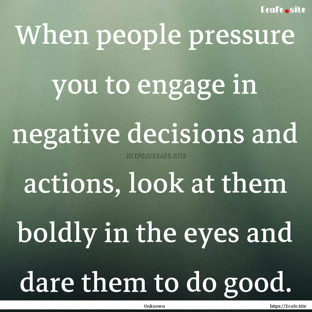 When people pressure you to engage in negative.... : Quote by Unknown