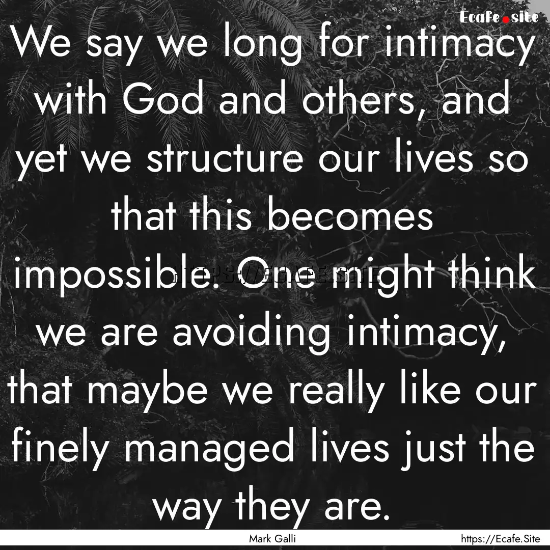 We say we long for intimacy with God and.... : Quote by Mark Galli