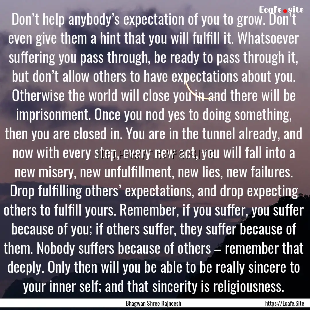 Don’t help anybody’s expectation of you.... : Quote by Bhagwan Shree Rajneesh