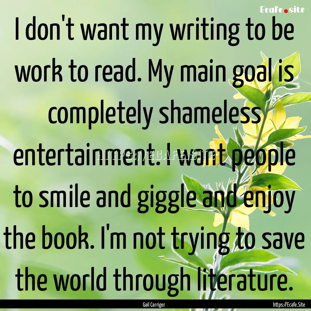 I don't want my writing to be work to read..... : Quote by Gail Carriger