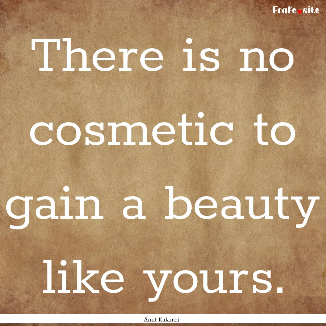 There is no cosmetic to gain a beauty like.... : Quote by Amit Kalantri