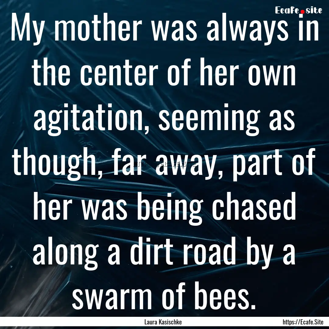 My mother was always in the center of her.... : Quote by Laura Kasischke