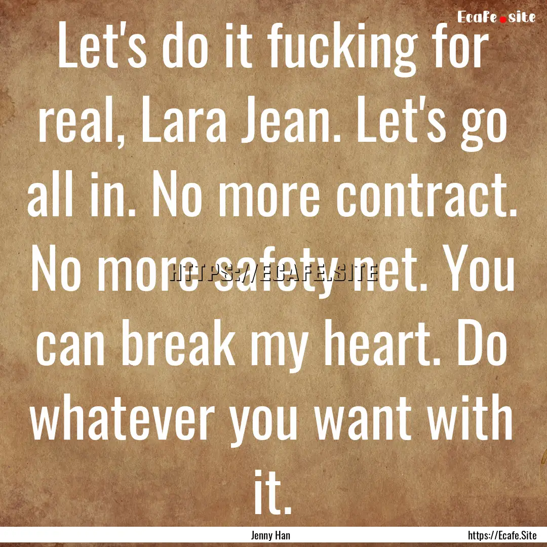 Let's do it fucking for real, Lara Jean..... : Quote by Jenny Han