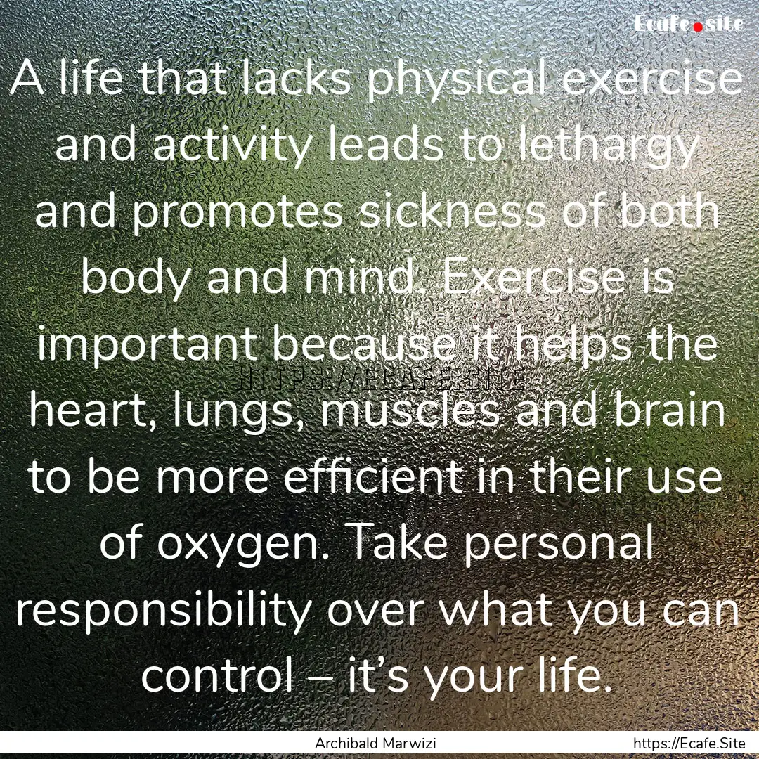 A life that lacks physical exercise and activity.... : Quote by Archibald Marwizi