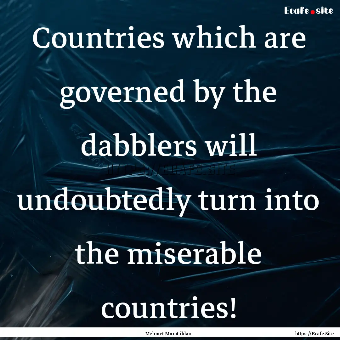 Countries which are governed by the dabblers.... : Quote by Mehmet Murat ildan