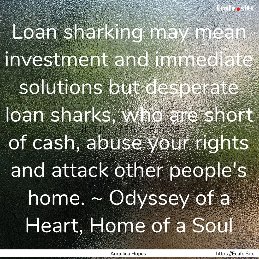 Loan sharking may mean investment and immediate.... : Quote by Angelica Hopes