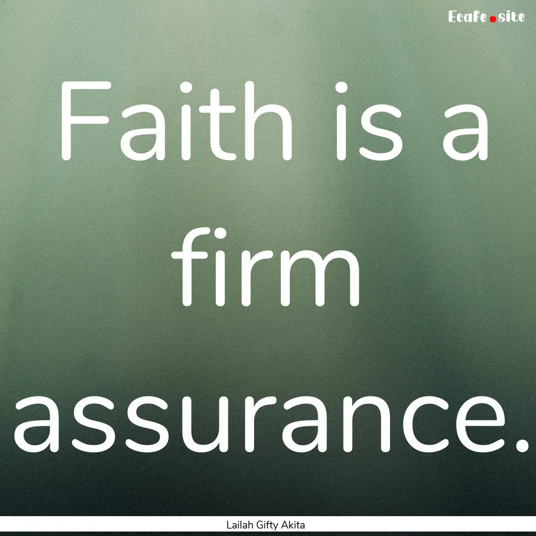 Faith is a firm assurance. : Quote by Lailah Gifty Akita