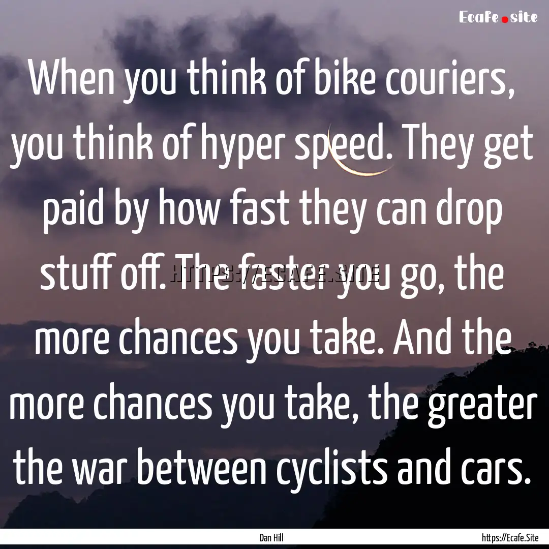 When you think of bike couriers, you think.... : Quote by Dan Hill