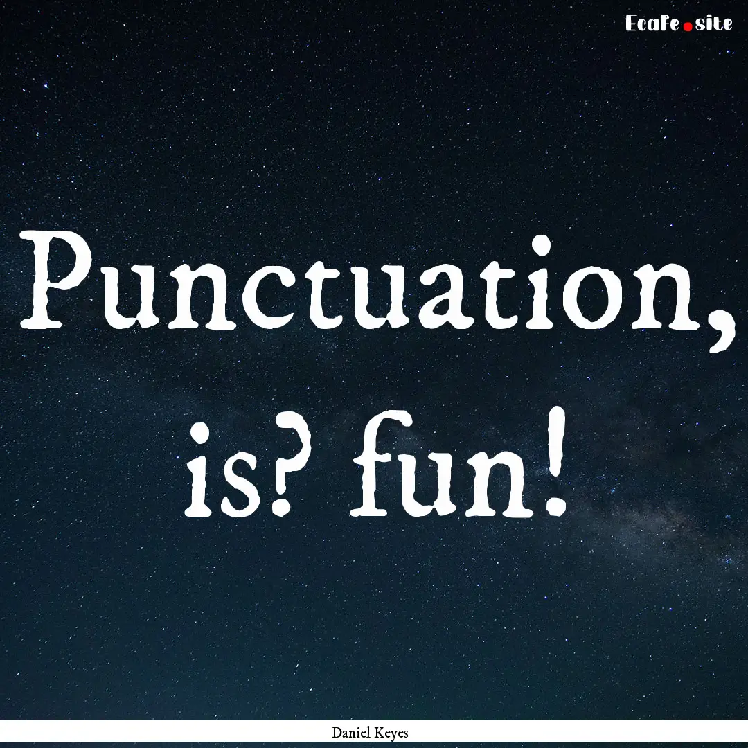 Punctuation, is? fun! : Quote by Daniel Keyes