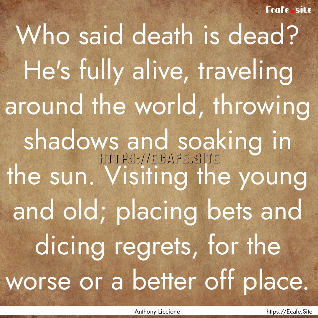 Who said death is dead? He's fully alive,.... : Quote by Anthony Liccione