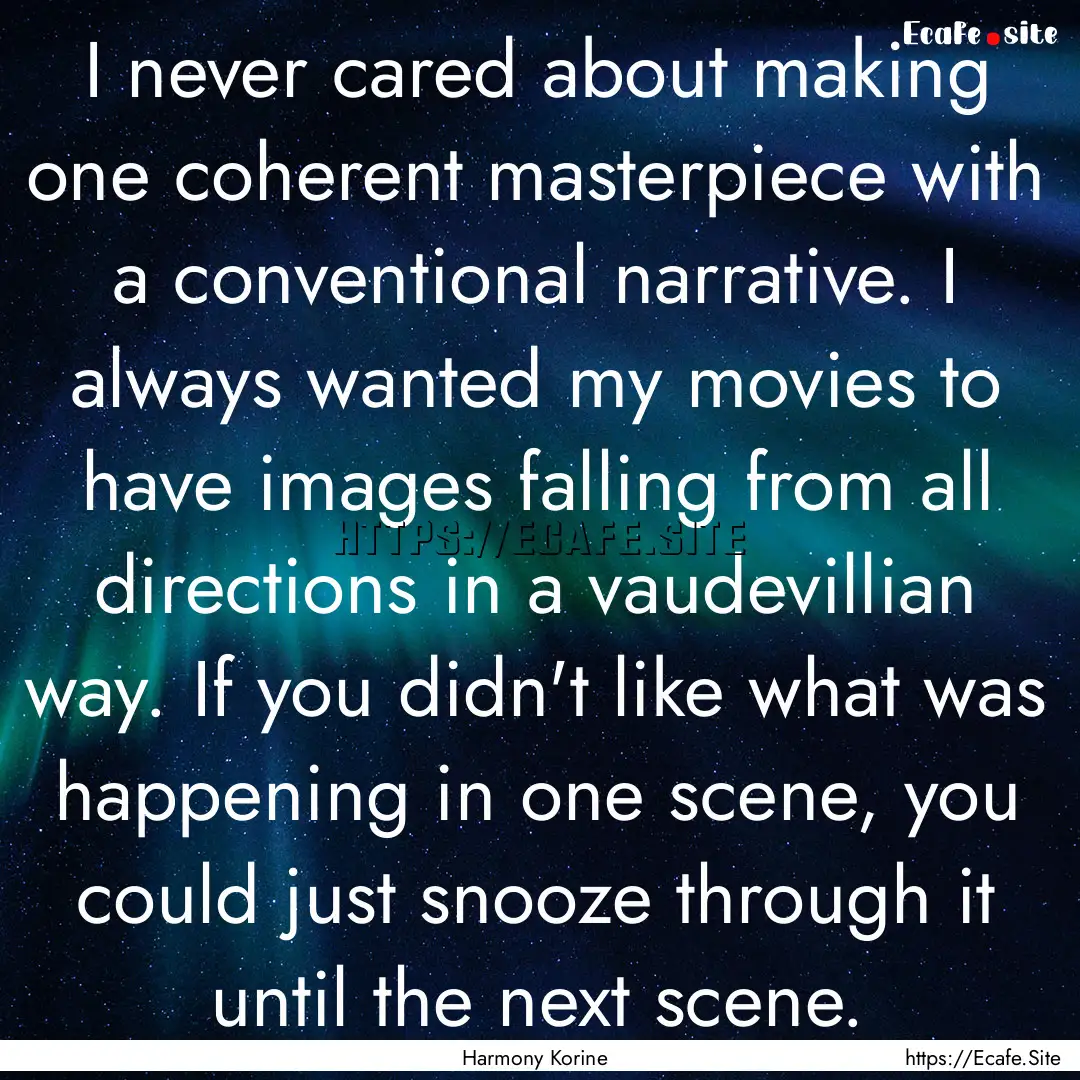 I never cared about making one coherent masterpiece.... : Quote by Harmony Korine