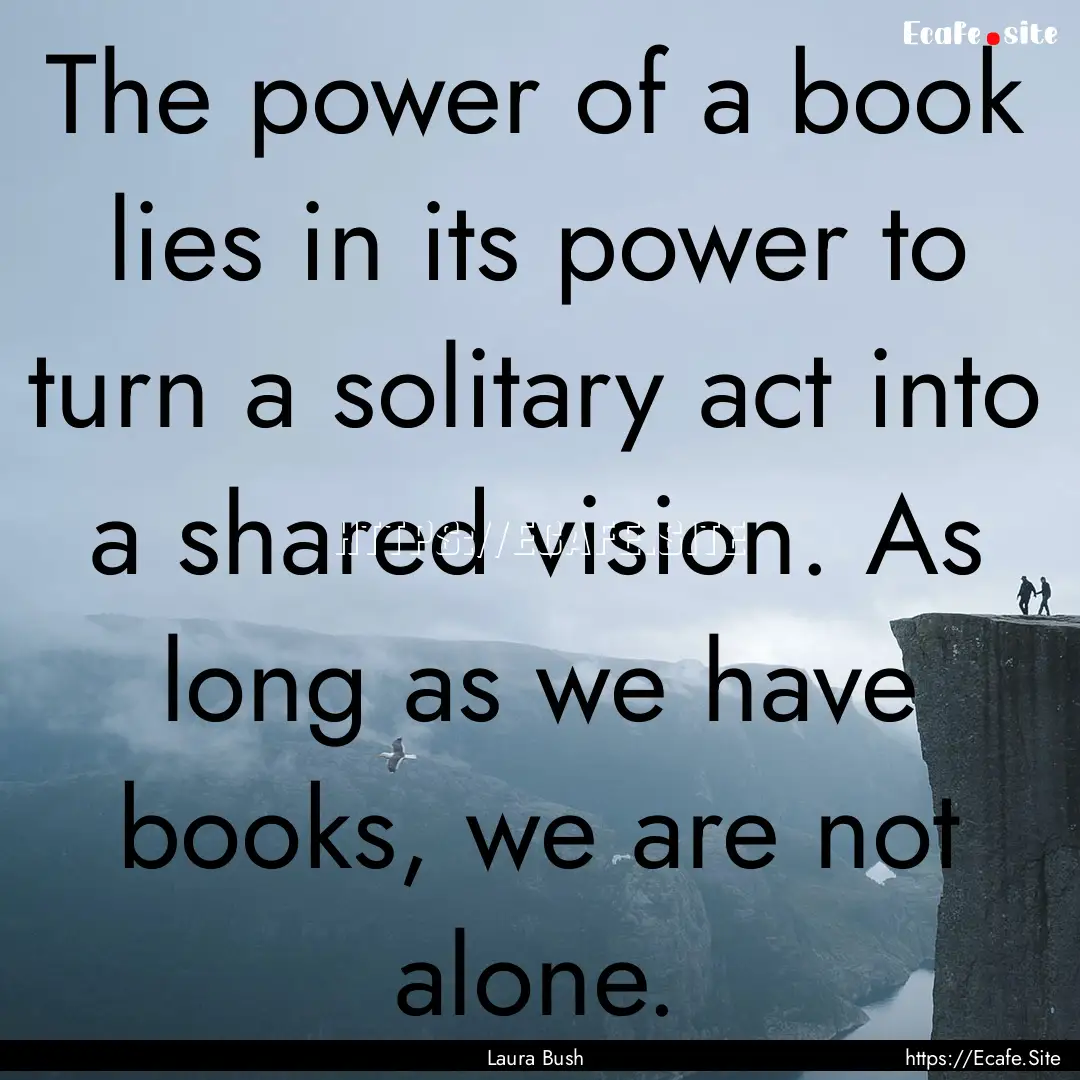 The power of a book lies in its power to.... : Quote by Laura Bush