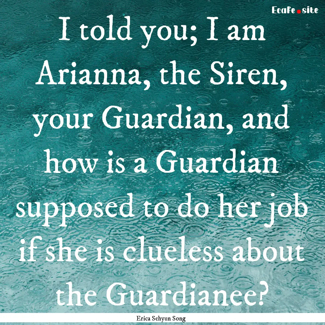 I told you; I am Arianna, the Siren, your.... : Quote by Erica Sehyun Song