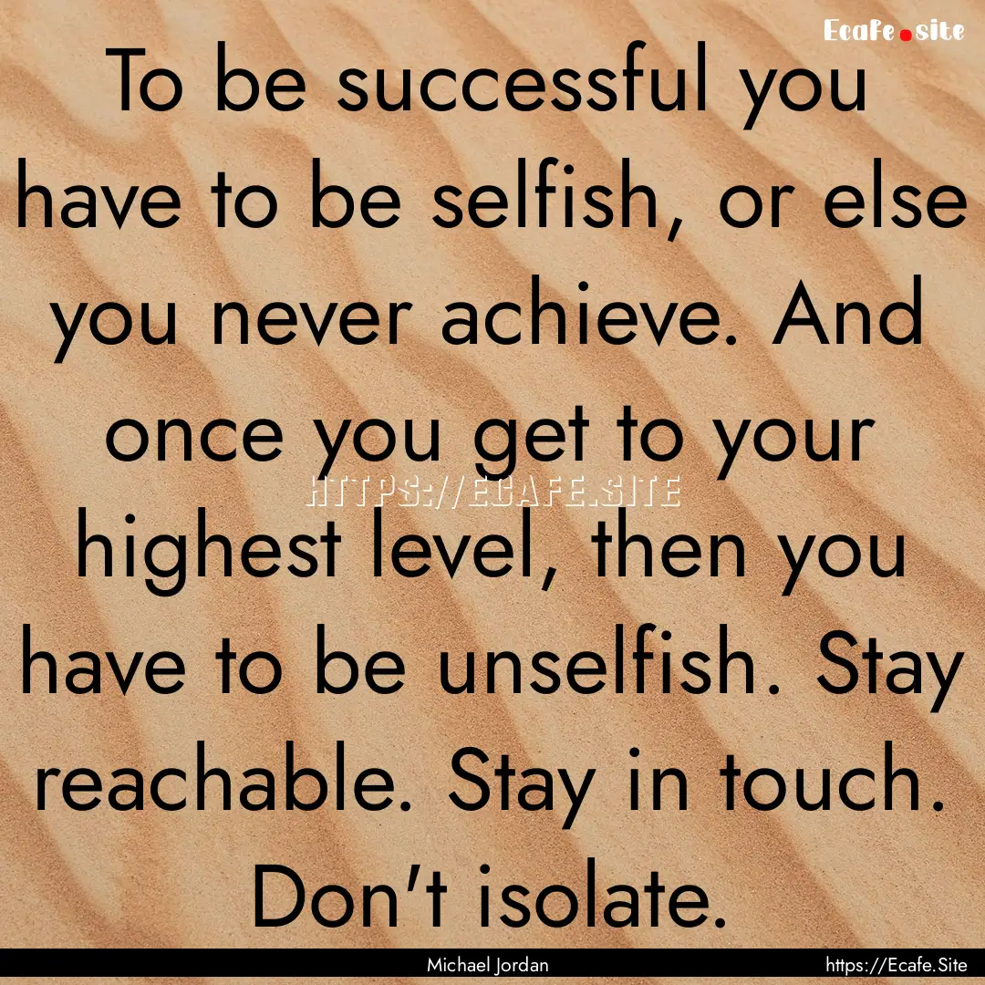 To be successful you have to be selfish,.... : Quote by Michael Jordan