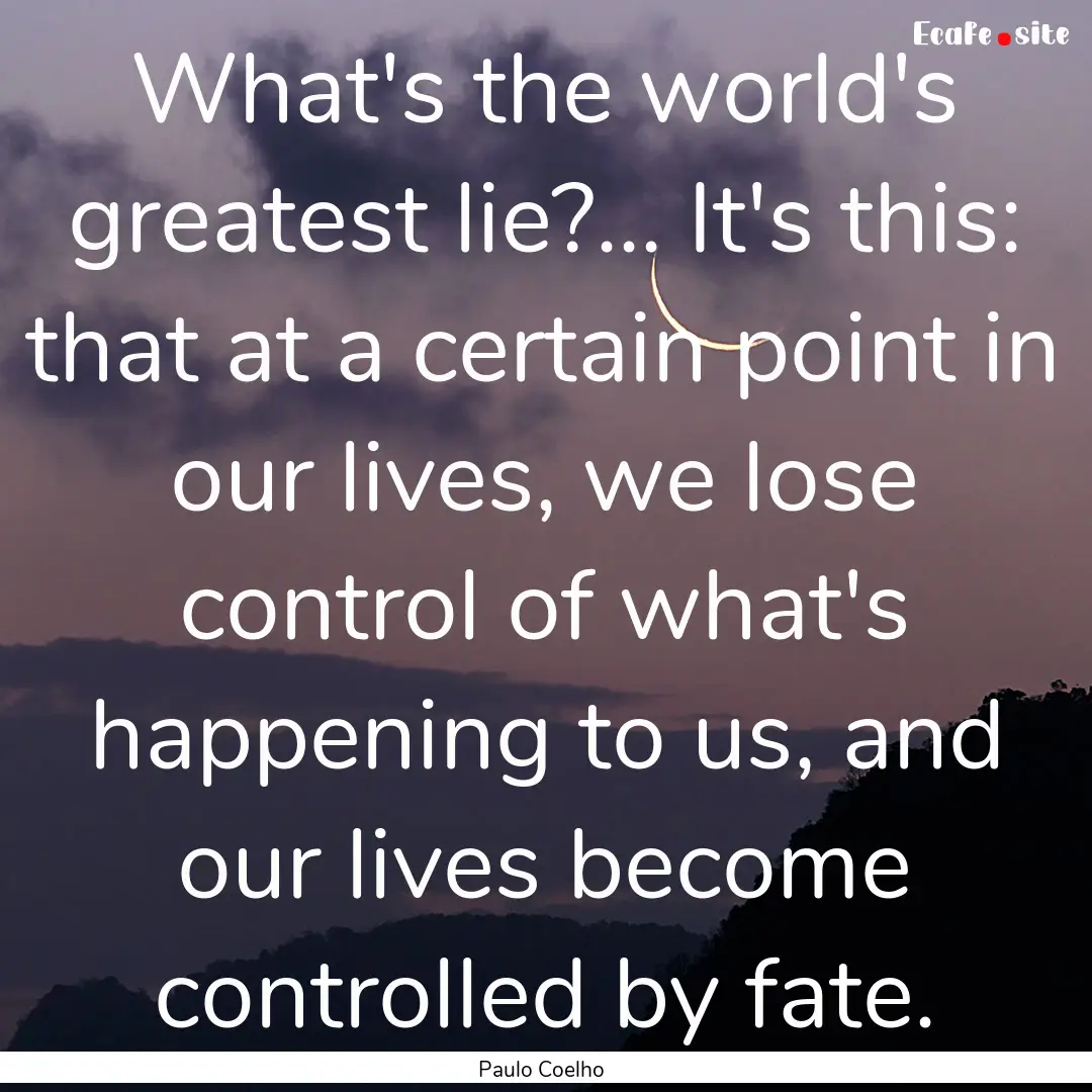 What's the world's greatest lie?... It's.... : Quote by Paulo Coelho